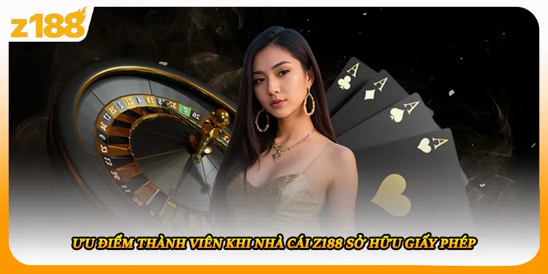 Ưu điểm thành viên khi nhà cái Z188 sở hữu giấy phép